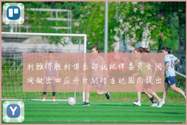 利雅得胜利俱乐部就纪律委员会问询做出回应并计划对吉达国民提出投诉