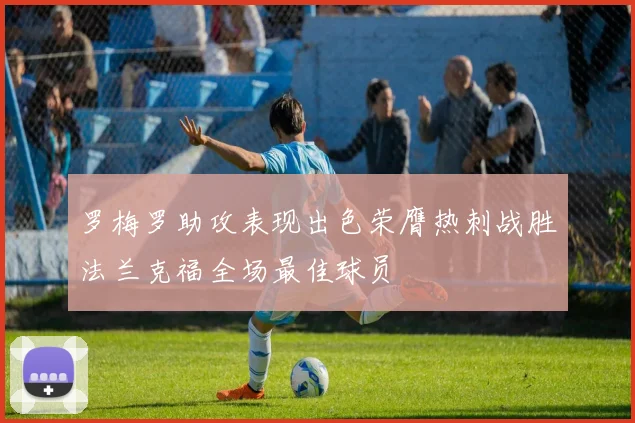 罗梅罗助攻表现出色荣膺热刺战胜法兰克福全场最佳球员